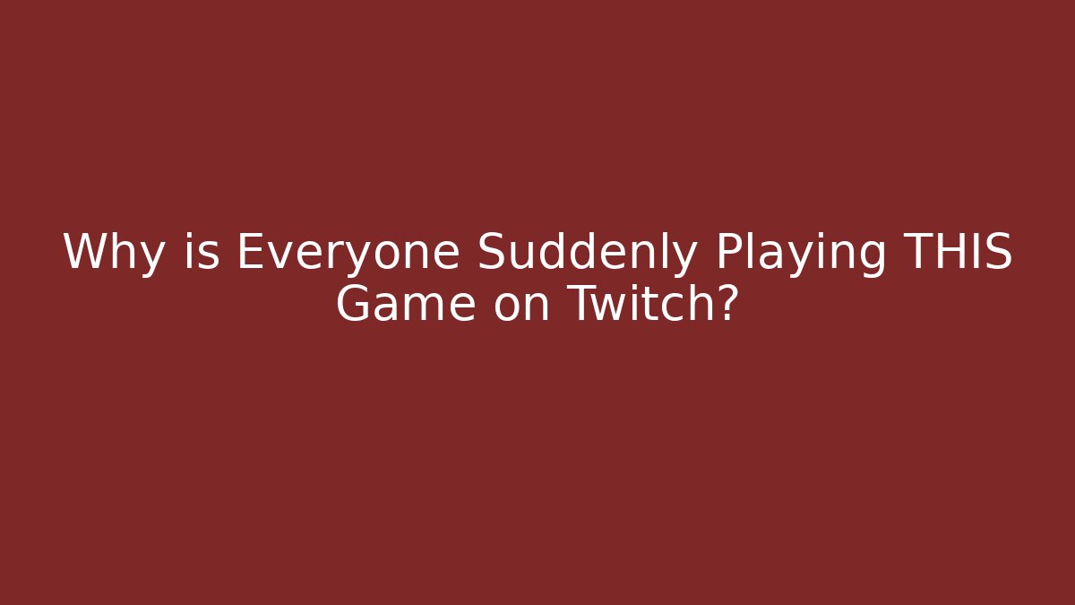 Why is Everyone Suddenly Playing THIS Game on Twitch?