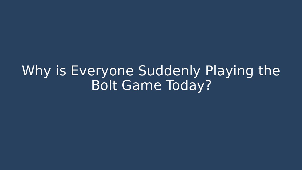Why is Everyone Suddenly Playing the Bolt Game Today?