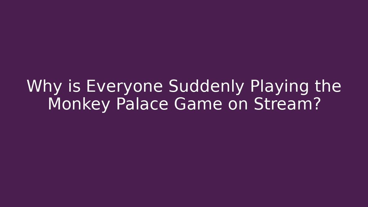 Why is Everyone Suddenly Playing the Monkey Palace Game on Stream?