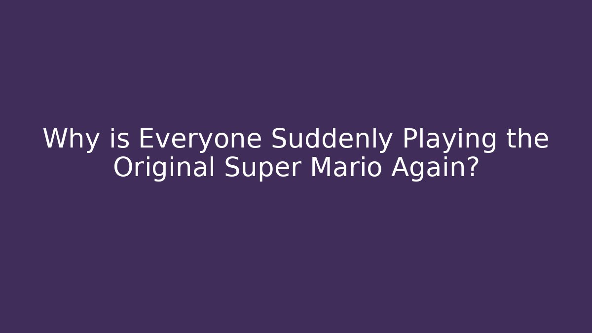 Why is Everyone Suddenly Playing the Original Super Mario Again?
