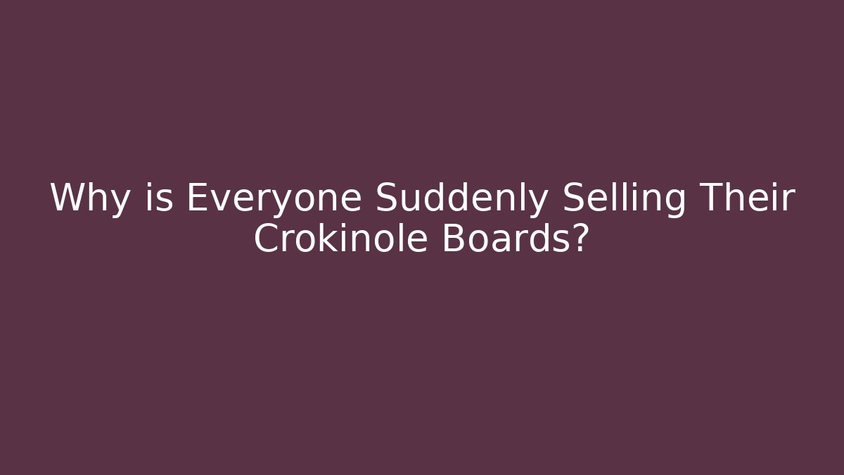 Why is Everyone Suddenly Selling Their Crokinole Boards?