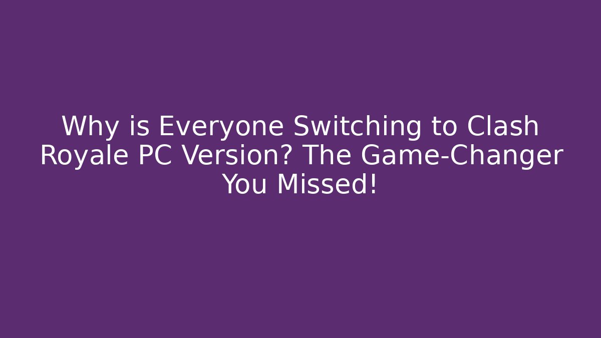 Why is Everyone Switching to Clash Royale PC Version? The Game-Changer You Missed!