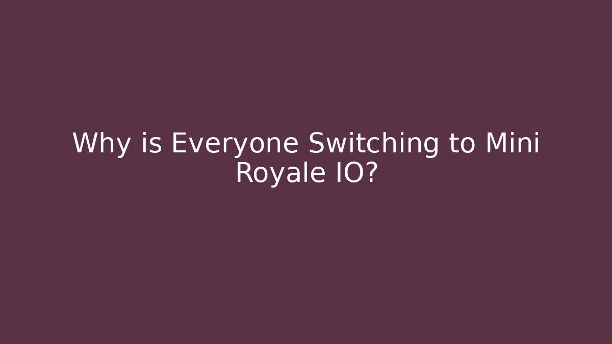Why is Everyone Switching to Mini Royale IO?