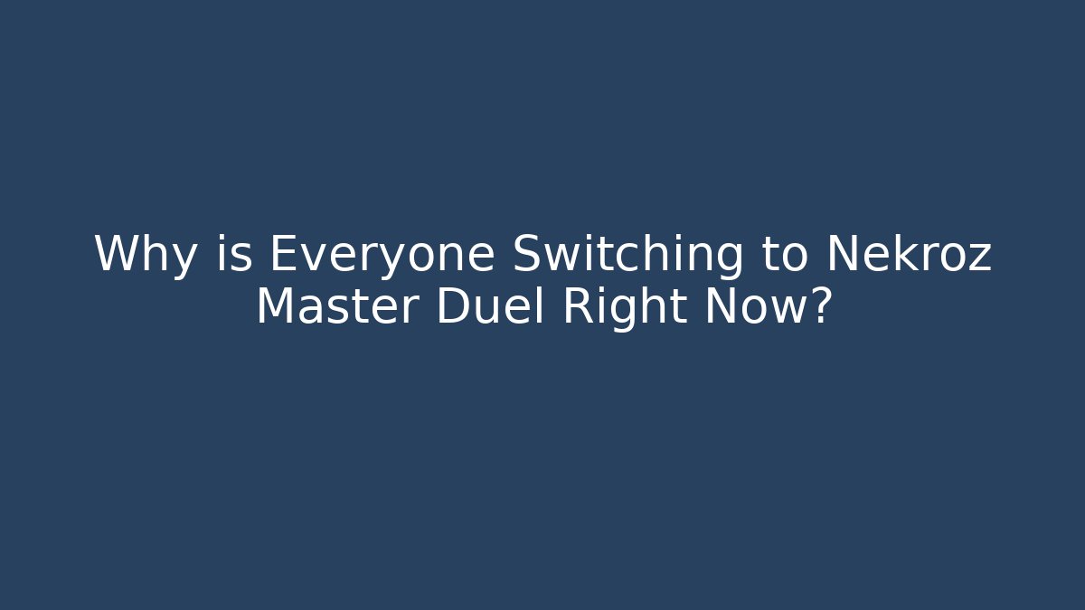 Why is Everyone Switching to Nekroz Master Duel Right Now?