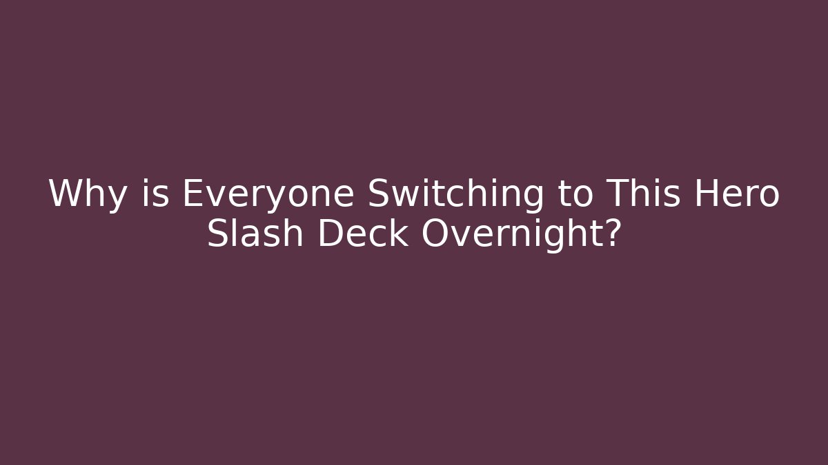 Why is Everyone Switching to This Hero Slash Deck Overnight?