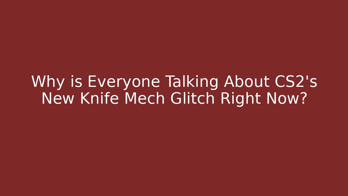 Why is Everyone Talking About CS2's New Knife Mech Glitch Right Now?
