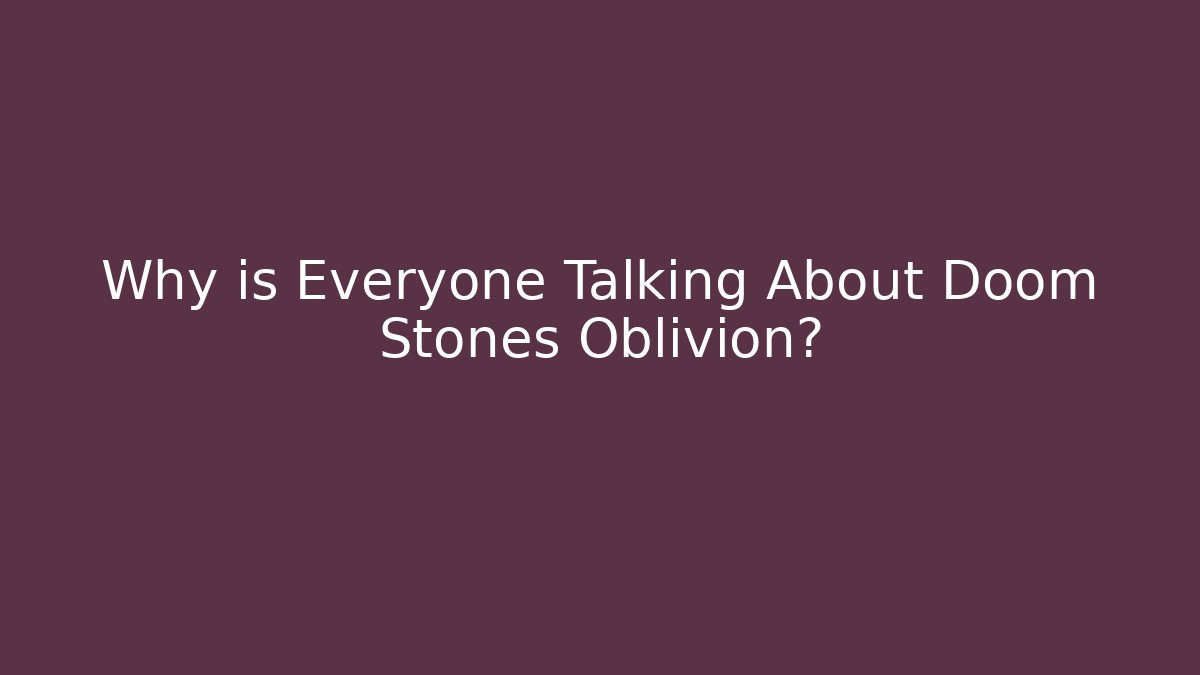 Why is Everyone Talking About Doom Stones Oblivion?