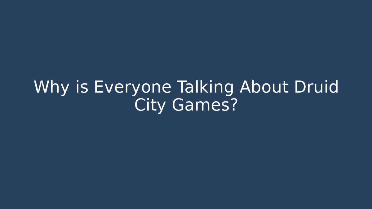 Why is Everyone Talking About Druid City Games?