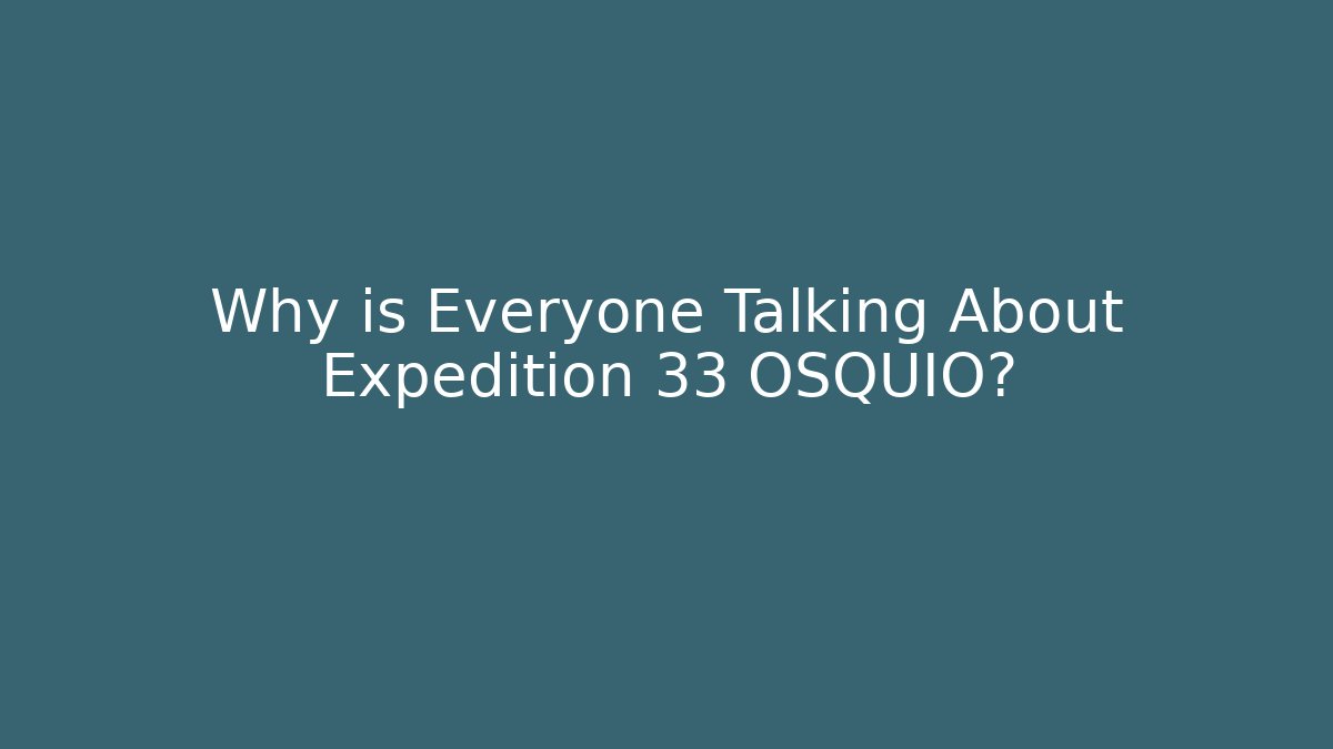 Why is Everyone Talking About Expedition 33 OSQUIO?