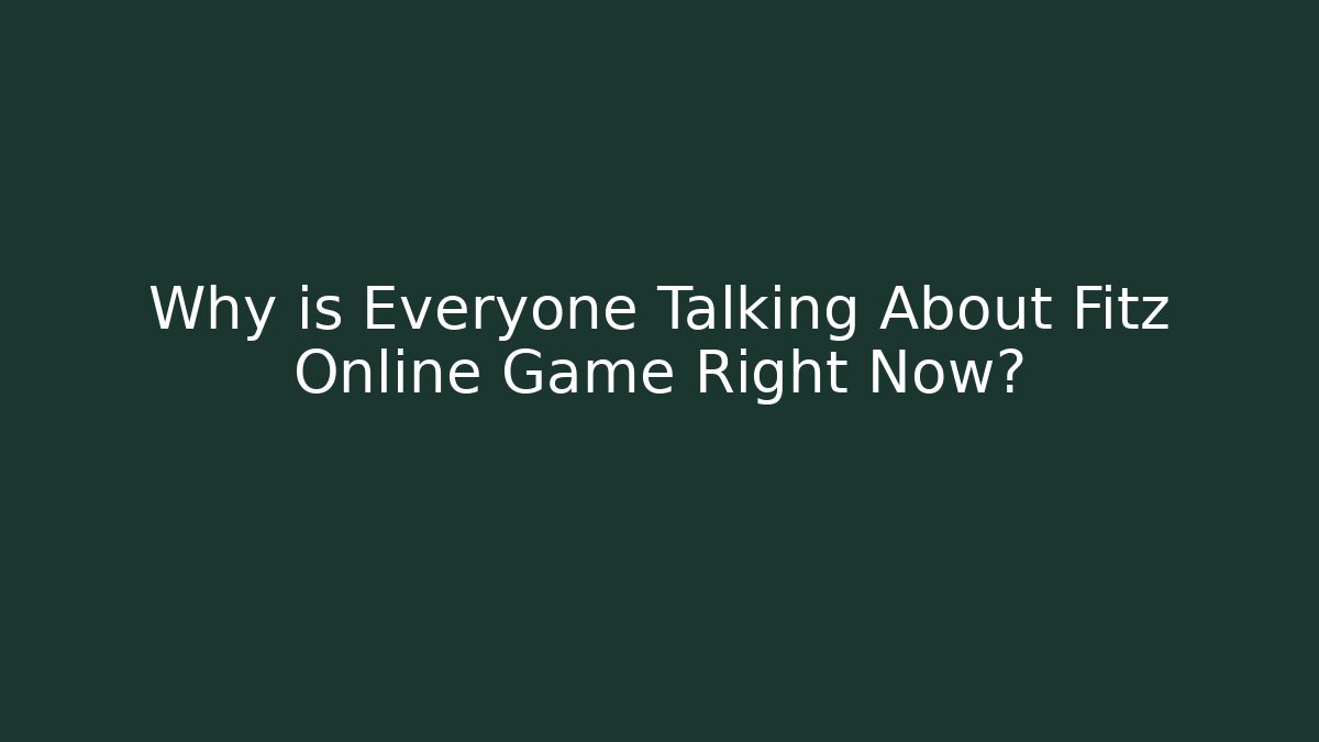 Why is Everyone Talking About Fitz Online Game Right Now?