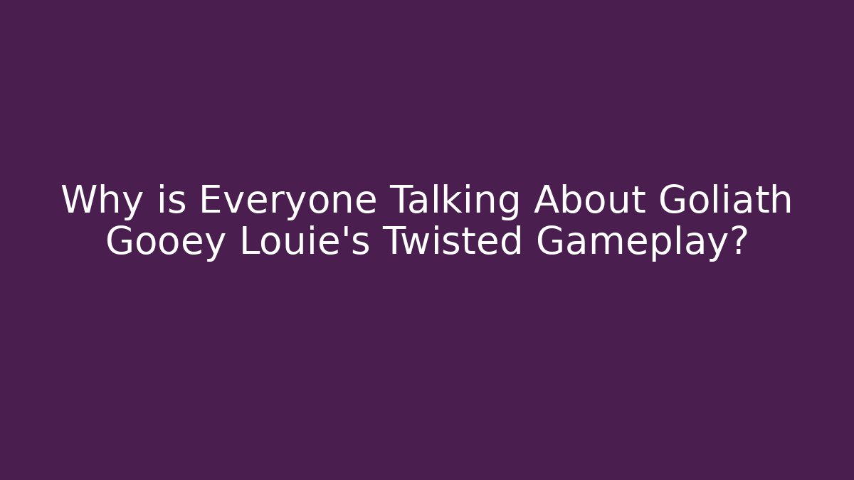 Why is Everyone Talking About Goliath Gooey Louie's Twisted Gameplay? - Critter Realm
