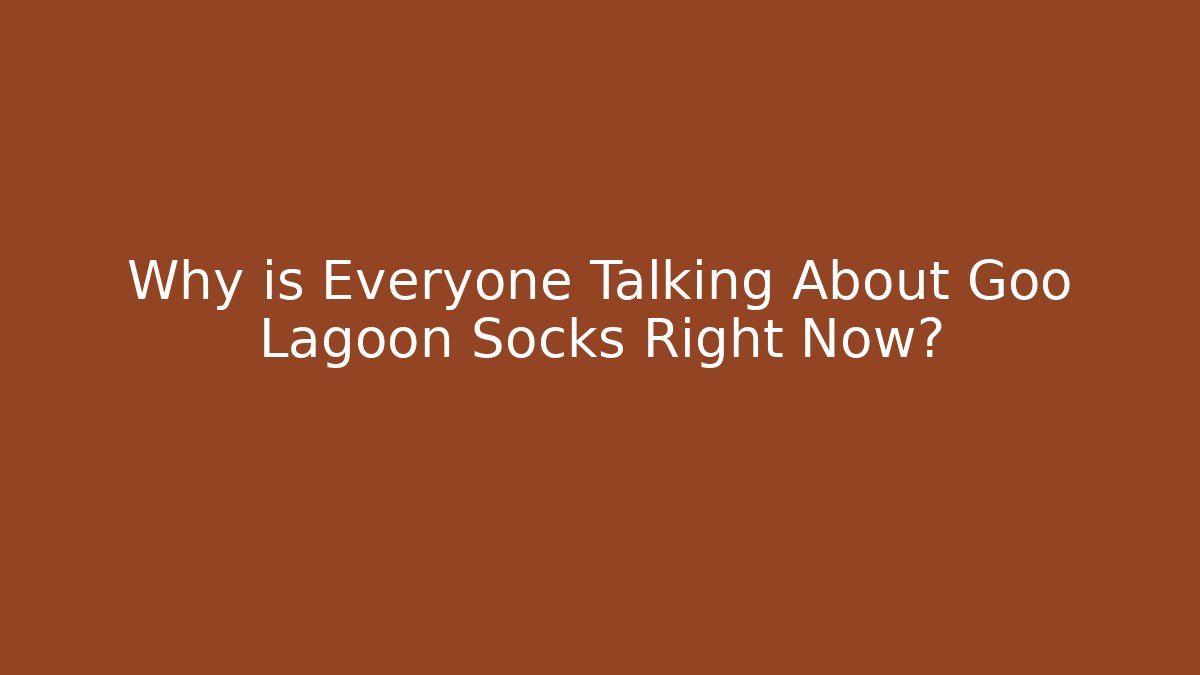 Why is Everyone Talking About Goo Lagoon Socks Right Now?