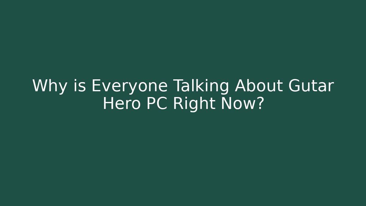 Why is Everyone Talking About Gutar Hero PC Right Now?