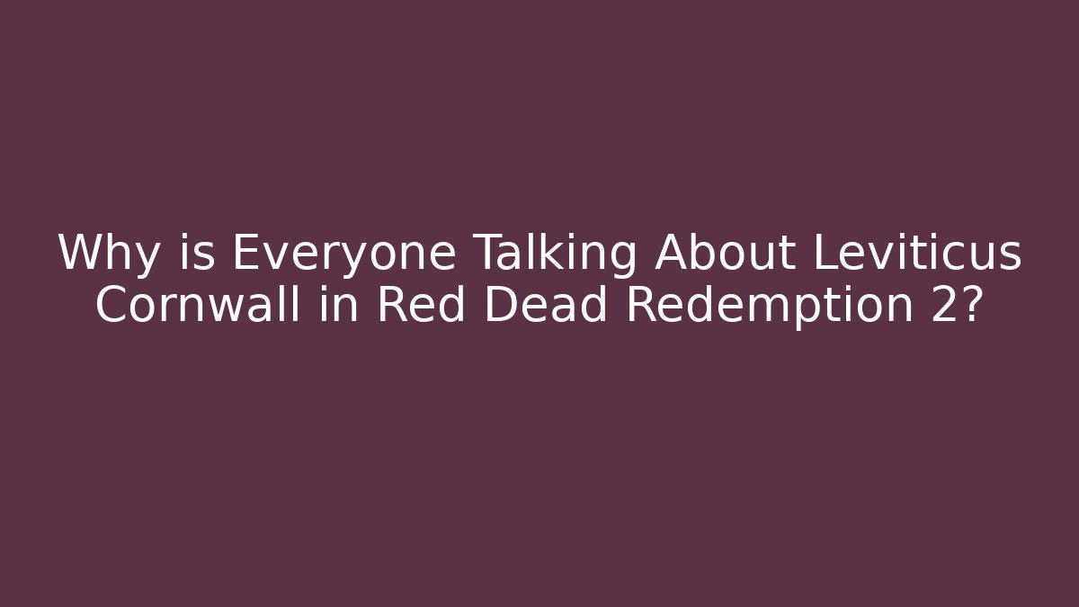 Why is Everyone Talking About Leviticus Cornwall in Red Dead Redemption 2?