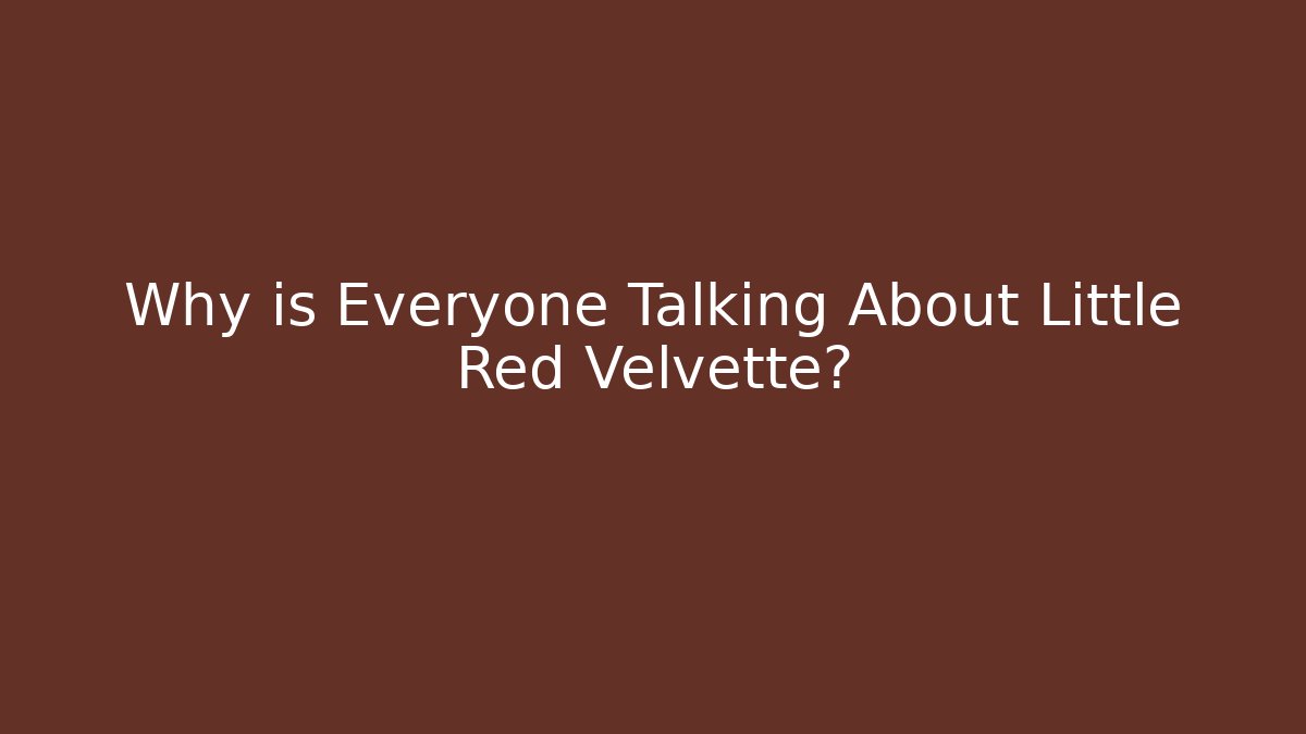 Why is Everyone Talking About Little Red Velvette?