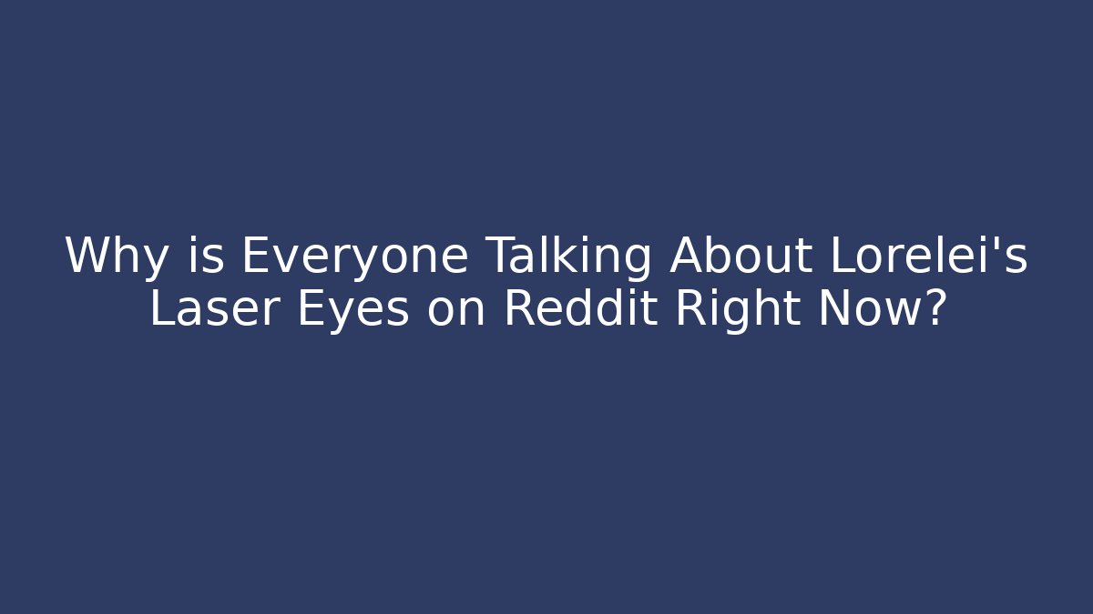 Why is Everyone Talking About Lorelei's Laser Eyes on Reddit Right Now?