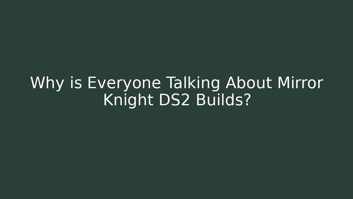 Why is Everyone Talking About Mirror Knight DS2 Builds?