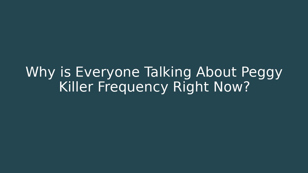Why is Everyone Talking About Peggy Killer Frequency Right Now?