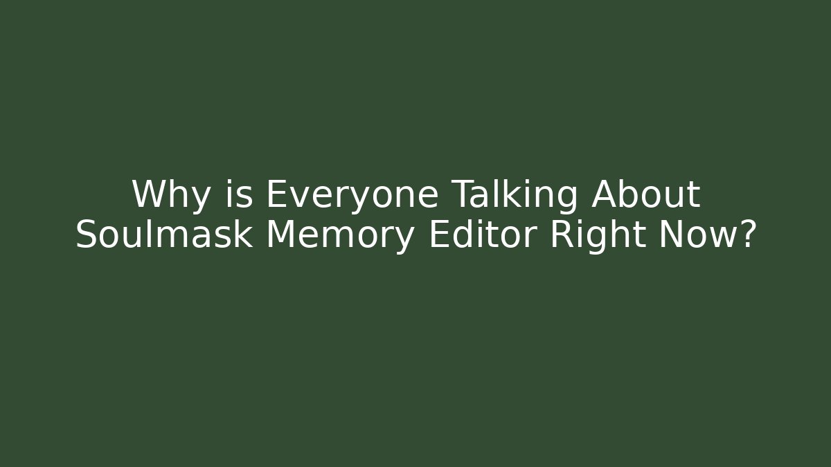 Why is Everyone Talking About Soulmask Memory Editor Right Now?