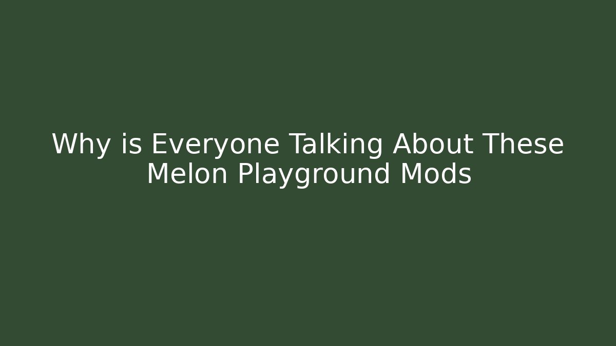 Why is Everyone Talking About These Melon Playground Mods
