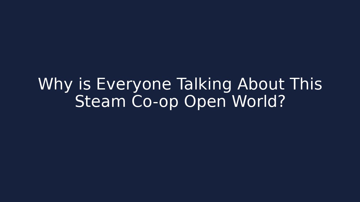 Why is Everyone Talking About This Steam Co-op Open World?