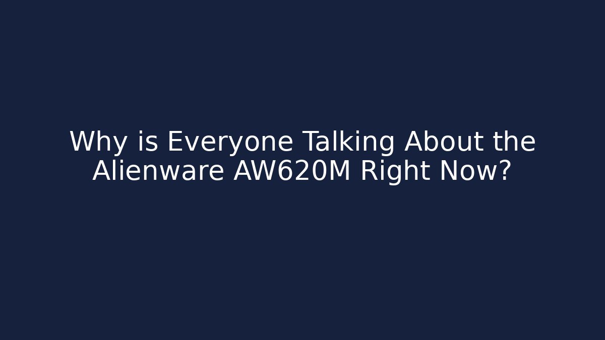 Why is Everyone Talking About the Alienware AW620M Right Now?