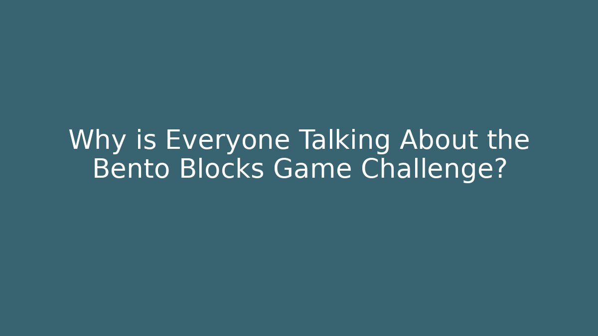 Why is Everyone Talking About the Bento Blocks Game Challenge?