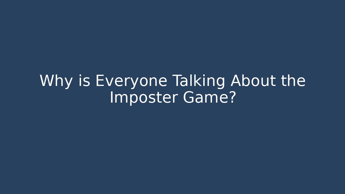 Why is Everyone Talking About the Imposter Game?