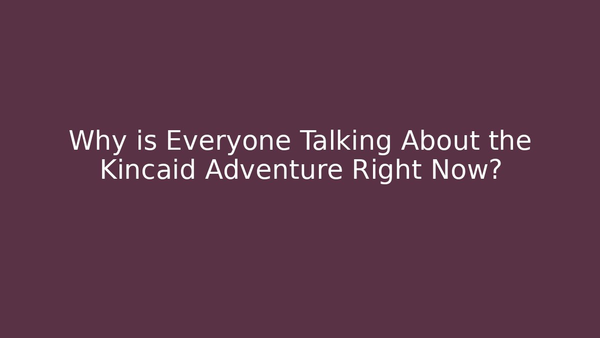 Why is Everyone Talking About the Kincaid Adventure Right Now?