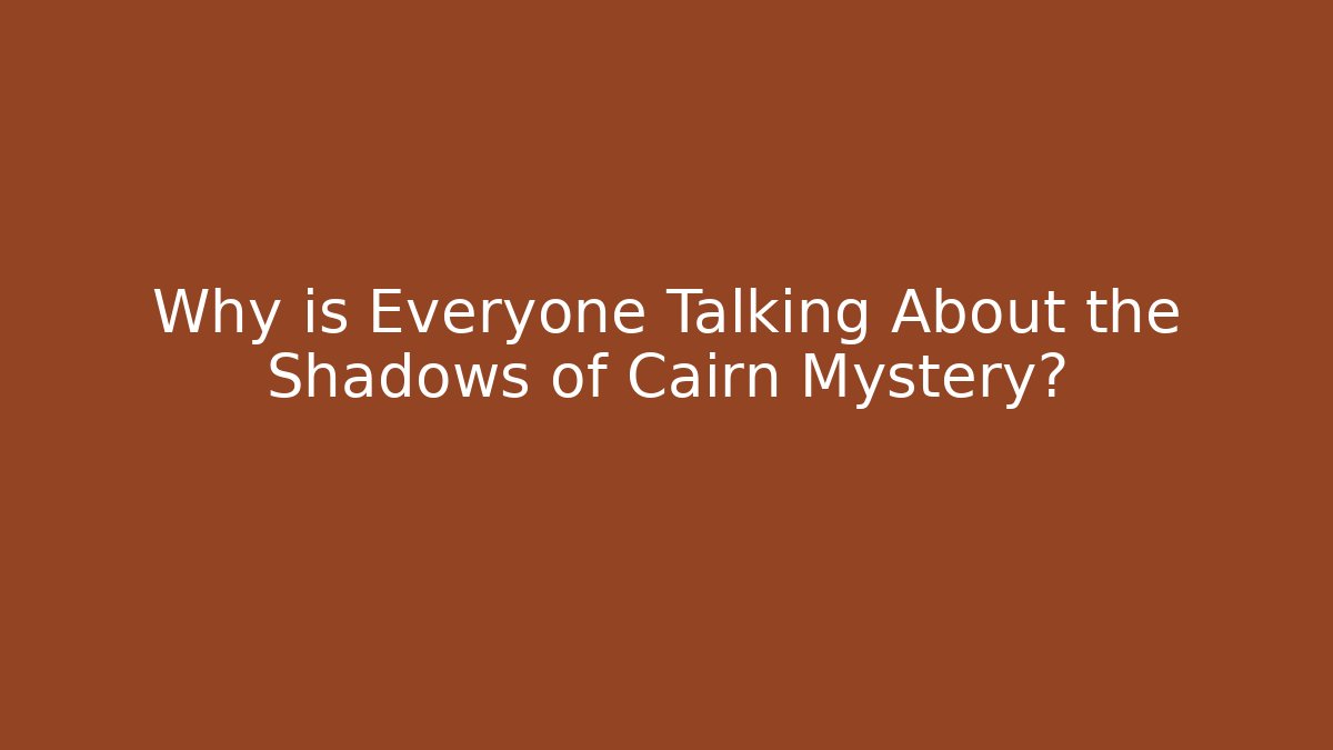Why is Everyone Talking About the Shadows of Cairn Mystery?