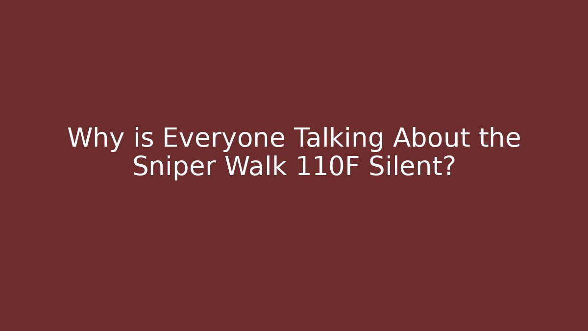 Why is Everyone Talking About the Sniper Walk 110F Silent?