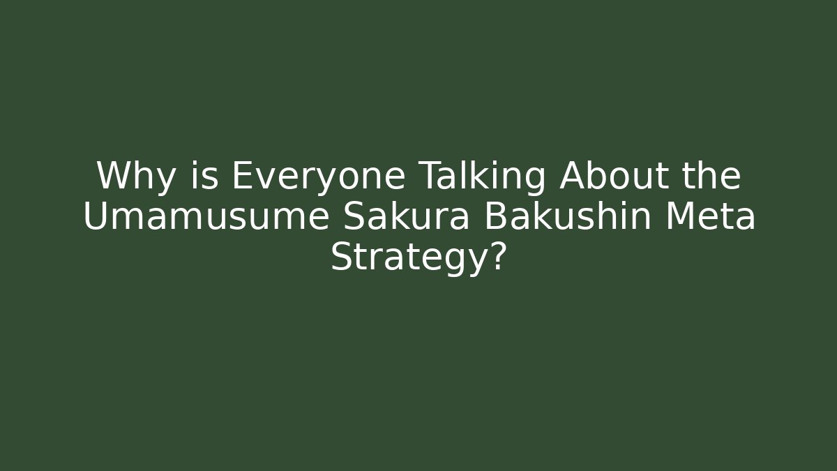 Why is Everyone Talking About the Umamusume Sakura Bakushin Meta Strategy? - Critter Realm