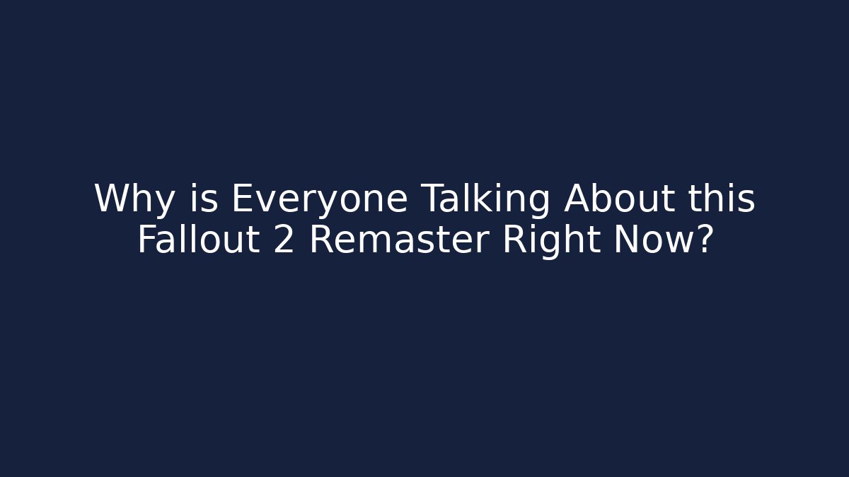 Why is Everyone Talking About this Fallout 2 Remaster Right Now?