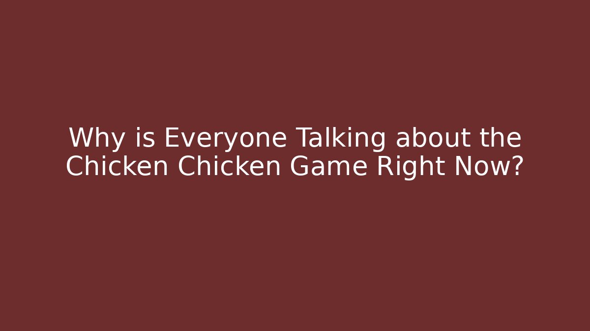 Why is Everyone Talking about the Chicken Chicken Game Right Now?