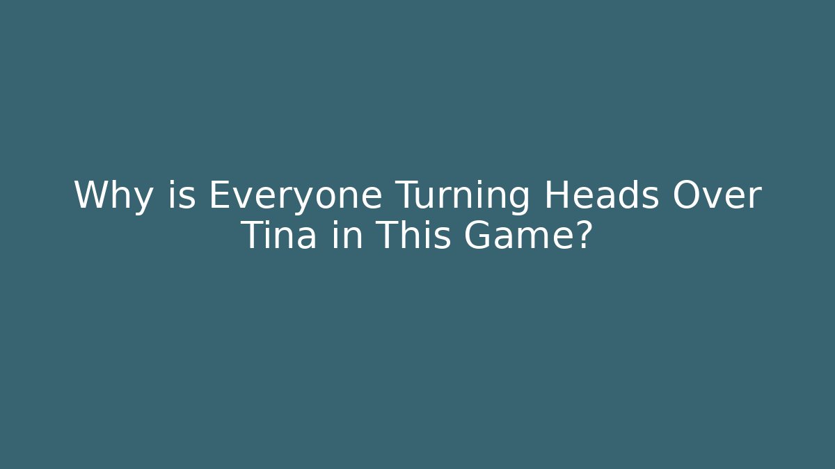 Why is Everyone Turning Heads Over Tina in This Game?