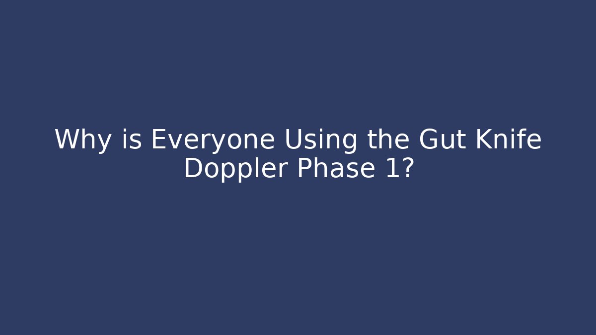 Why is Everyone Using the Gut Knife Doppler Phase 1?