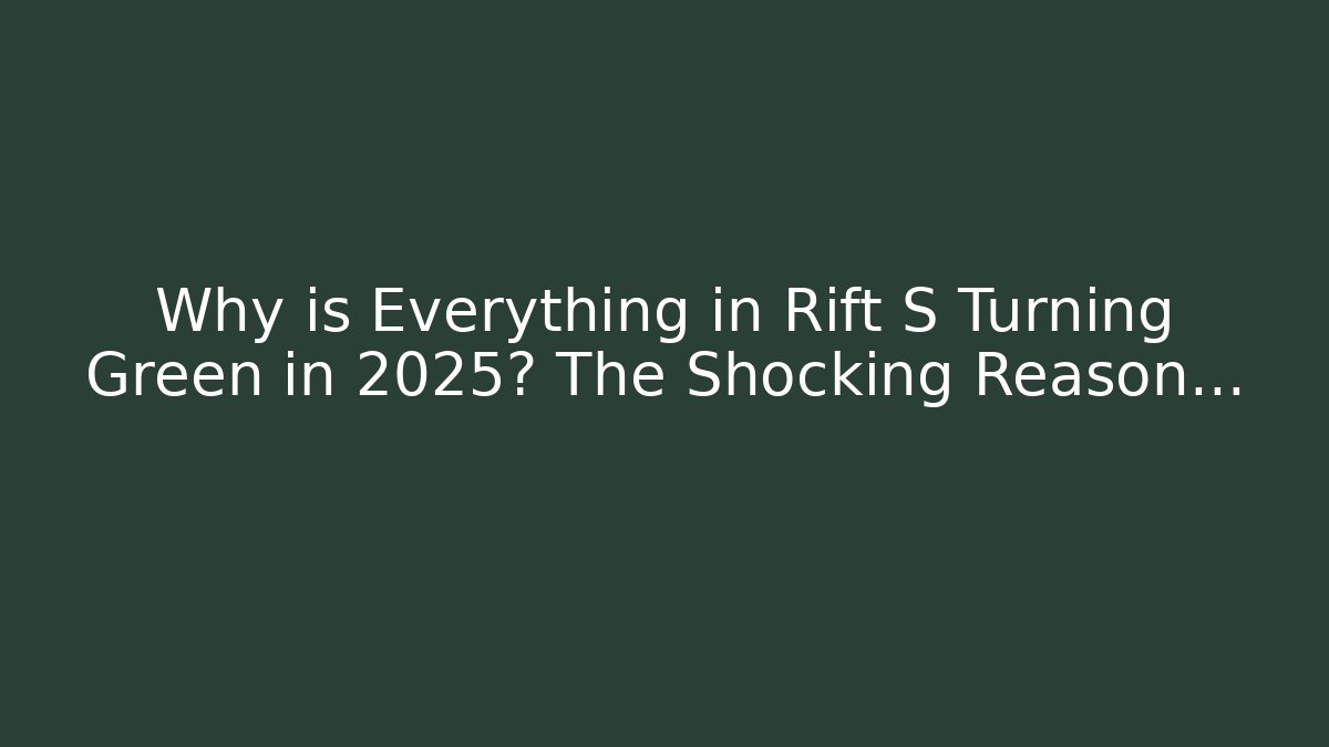 Why is Everything in Rift S Turning Green in 2025? The Shocking Reason... - Critter Realm