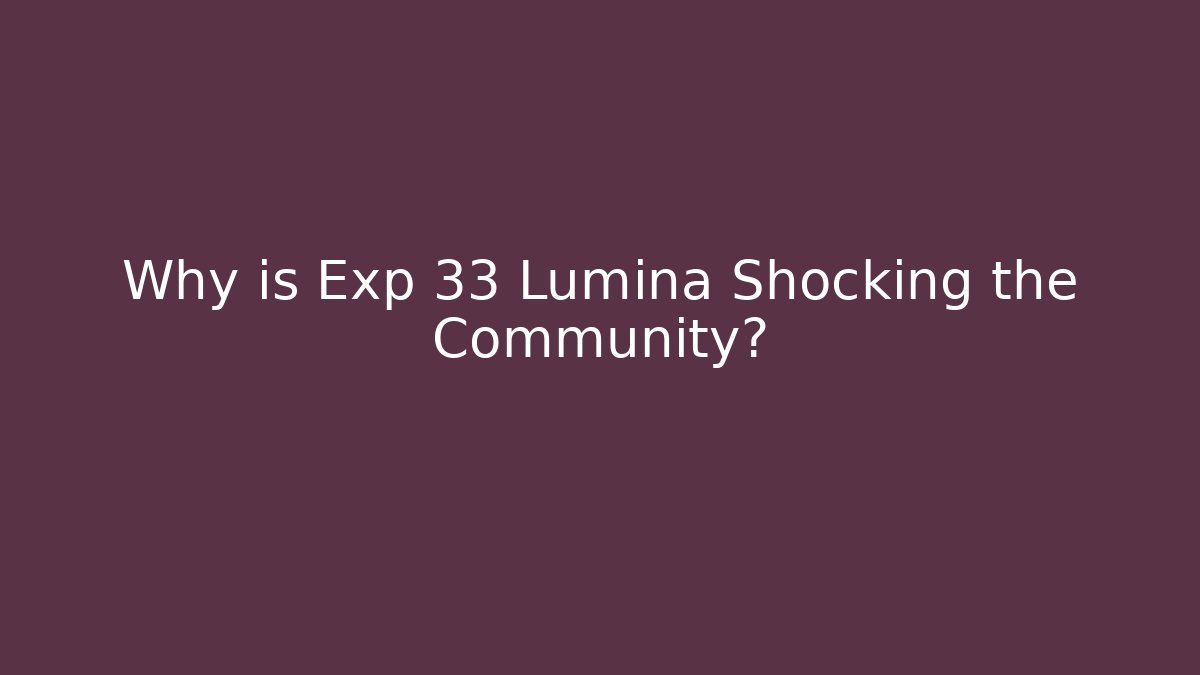 Why is Exp 33 Lumina Shocking the Community?