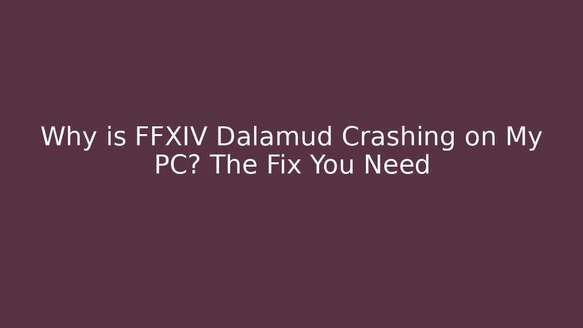 Why is FFXIV Dalamud Crashing on My PC? The Fix You Need