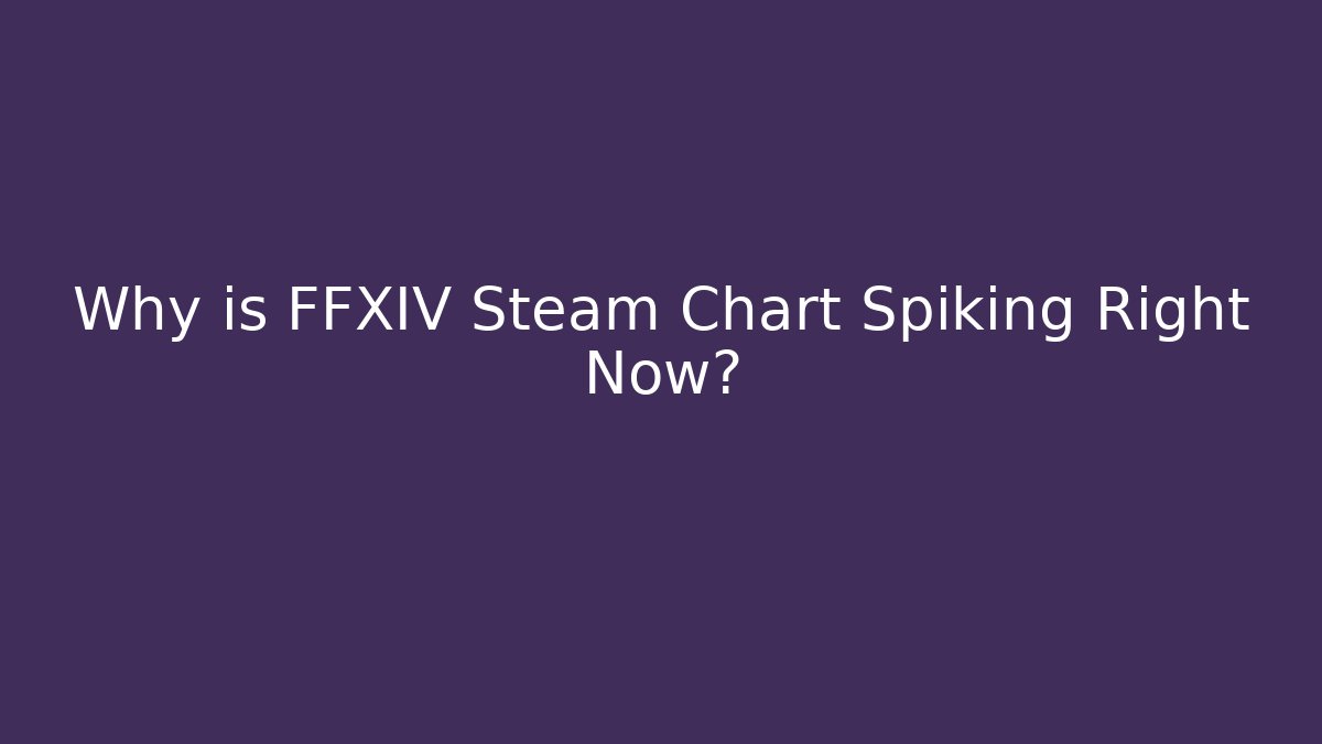 Why is FFXIV Steam Chart Spiking Right Now?
