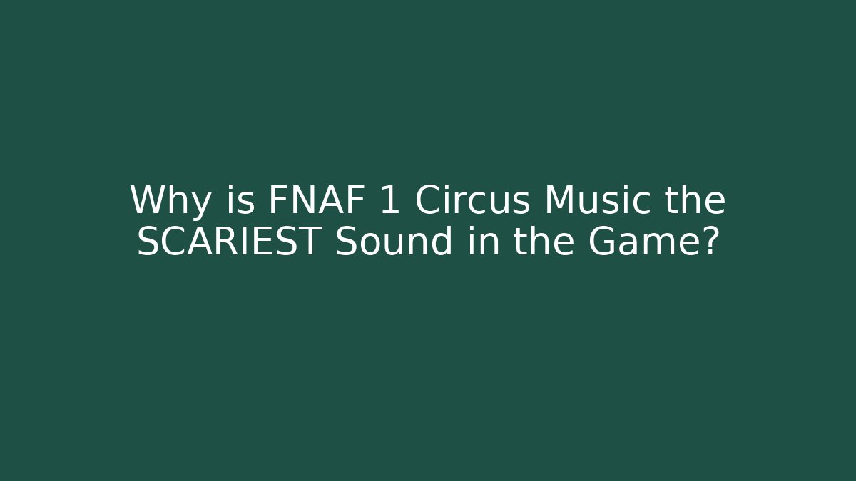 Why is FNAF 1 Circus Music the SCARIEST Sound in the Game?