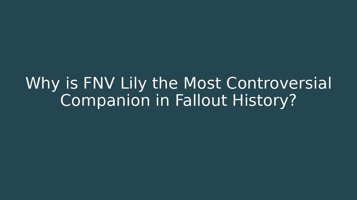 Why is FNV Lily the Most Controversial Companion in Fallout History?