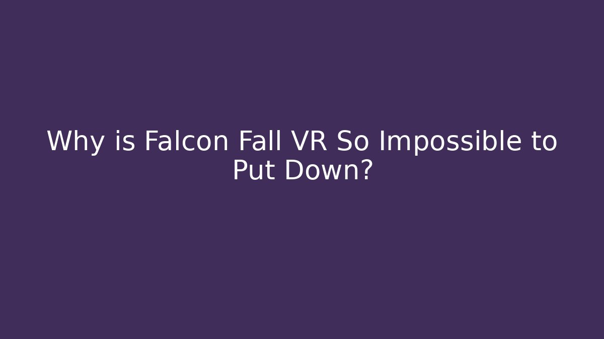 Why is Falcon Fall VR So Impossible to Put Down?