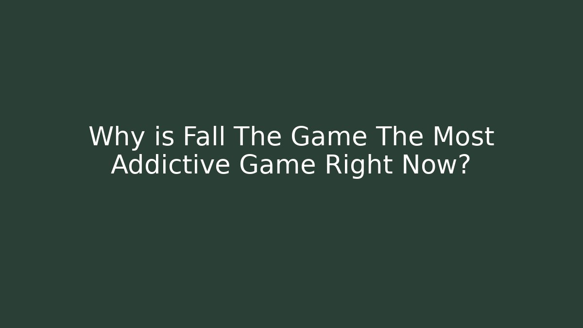 Why is Fall The Game The Most Addictive Game Right Now?