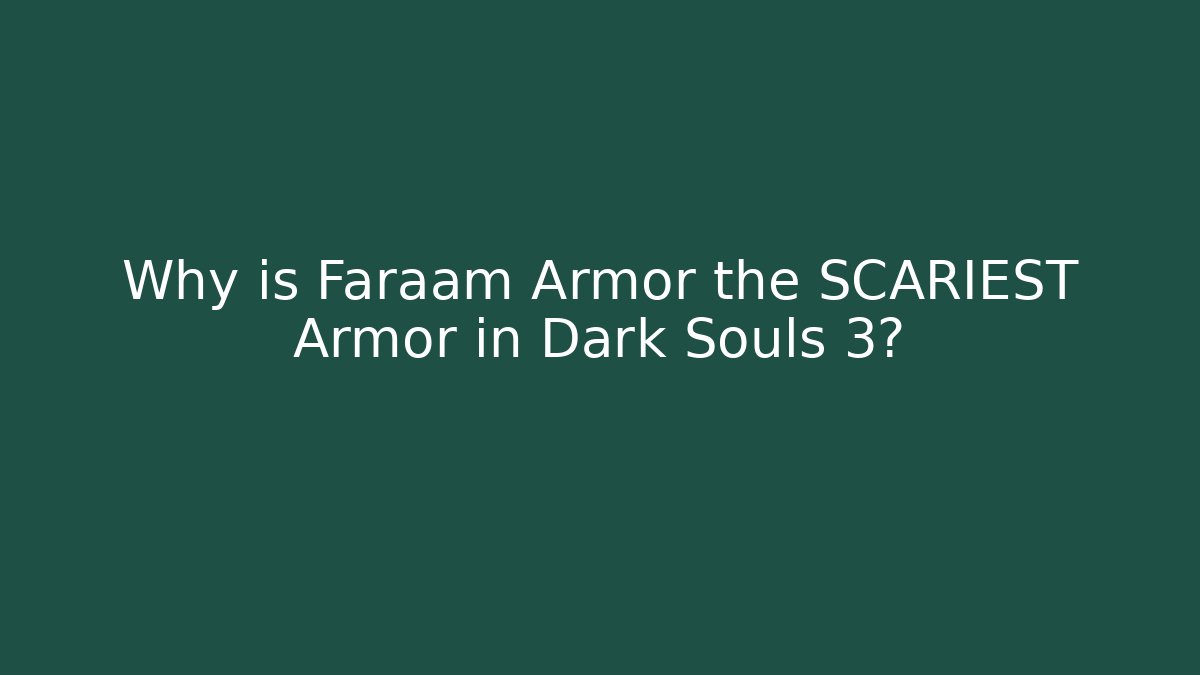 Why is Faraam Armor the SCARIEST Armor in Dark Souls 3?