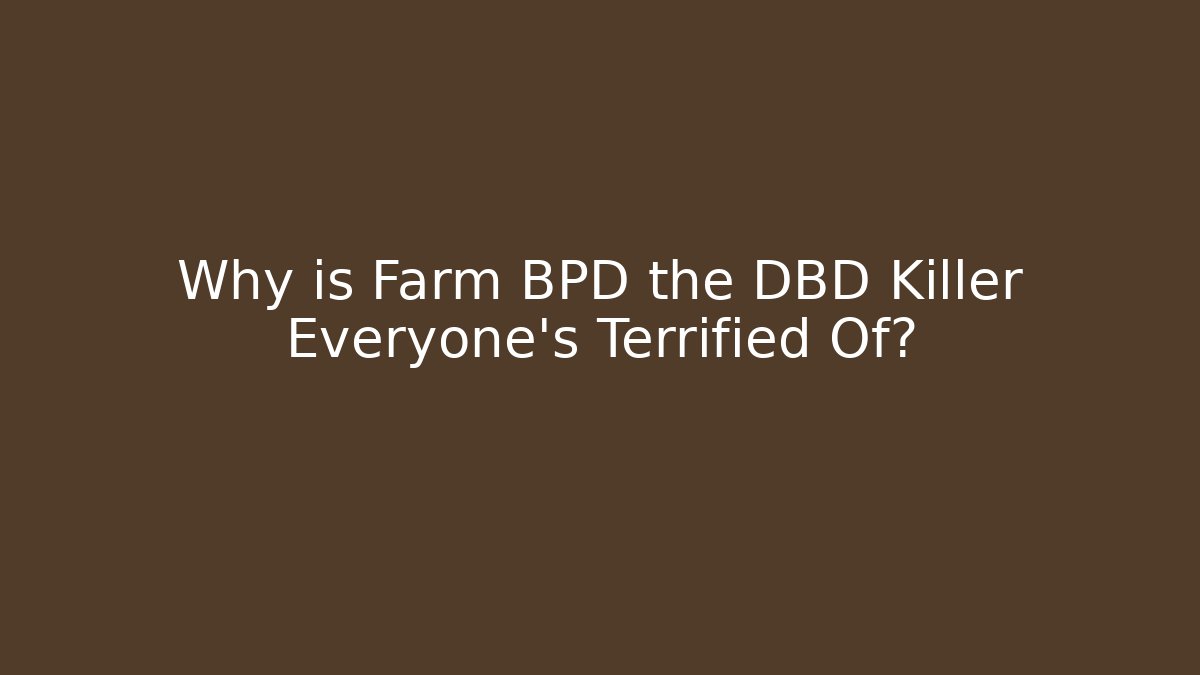Why is Farm BPD the DBD Killer Everyone’s Terrified Of? - Critter Realm
