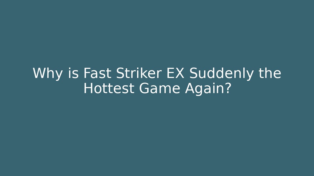 Why is Fast Striker EX Suddenly the Hottest Game Again?