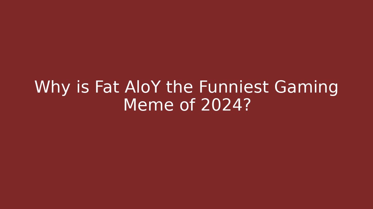 Why is Fat AloY the Funniest Gaming Meme of 2024?