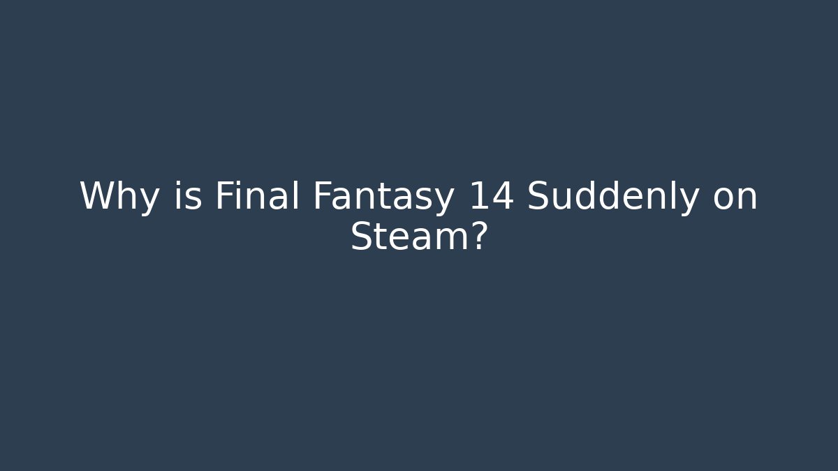Why is Final Fantasy 14 Suddenly on Steam? - Critter Realm