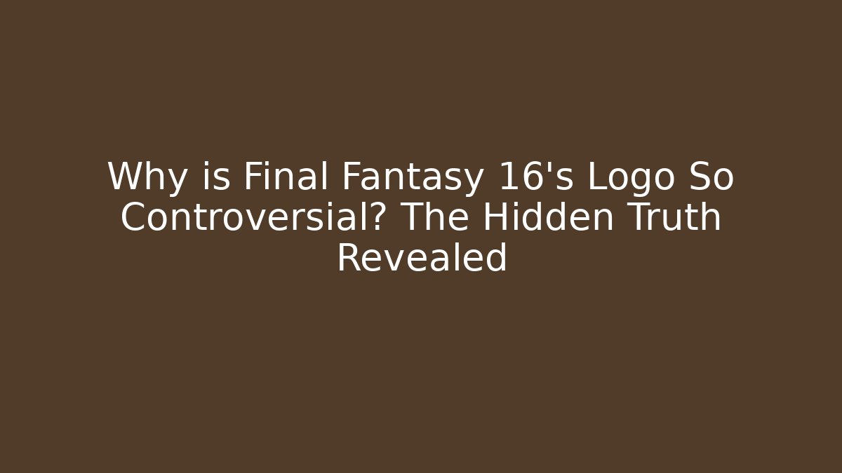 Why is Final Fantasy 16's Logo So Controversial? The Hidden Truth Revealed